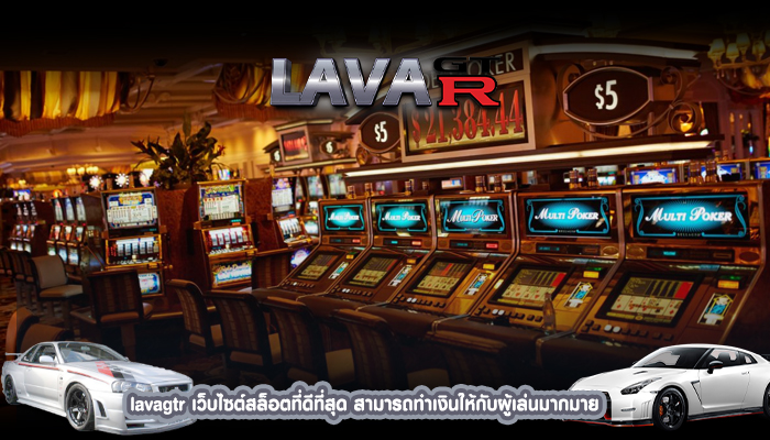 lavagtr เว็บไซต์สล็อตที่ดีที่สุด สามารถทำเงินให้กับผู้เล่นมากมาย