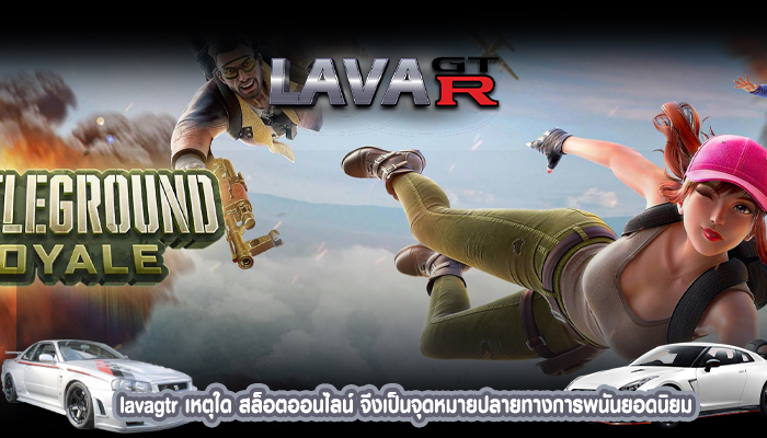 lavagtr เหตุใด สล็อตออนไลน์ จึงเป็นจุดหมายปลายทางการพนันยอดนิยม