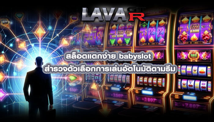 สล็อตแตกง่าย babyslot สำรวจตัวเลือกการเล่นอัตโนมัติตามธีม