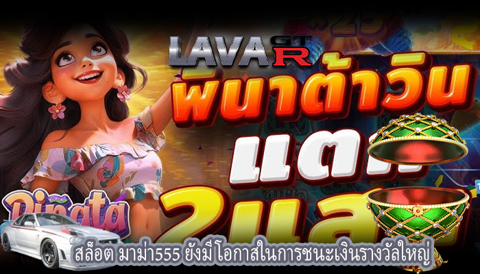 สล็อต มาม่า555 ยังมีโอกาสในการชนะเงินรางวัลใหญ่