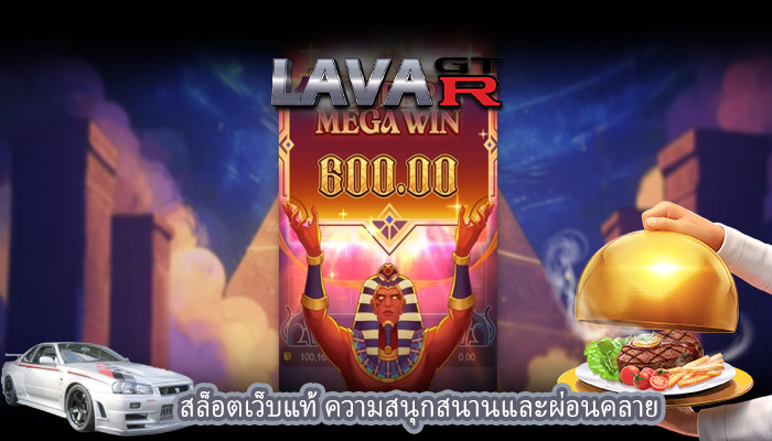 สล็อตเว็บแท้ ความสนุกสนานและผ่อนคลาย